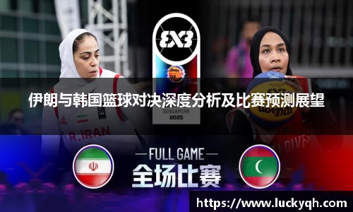 伊朗与韩国篮球对决深度分析及比赛预测展望